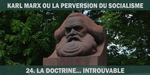 Karl Marx ou la perversion du socialisme - 24. La doctrine... introuvable