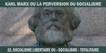 Karl Marx ou la perversion du socialisme - 22. Socialisme libertaire ou « socialisme » totalitaire