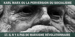 Karl Marx ou la perversion du socialisme - 17. Il n y a pas de marxisme révolutionnaire
